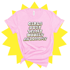 Girls Want Bodily Autonomy T-Shirt