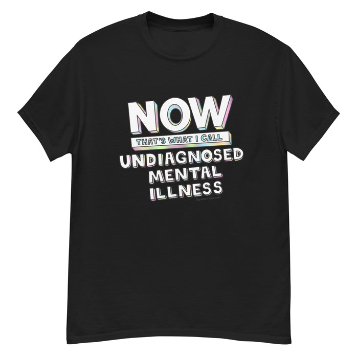 Now That's What I Call Undiagnosed Mental Illness T-Shirt