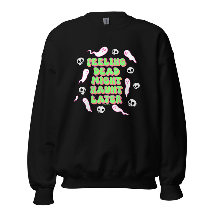 Feeling Dead Might Haunt Later Sweatshirt