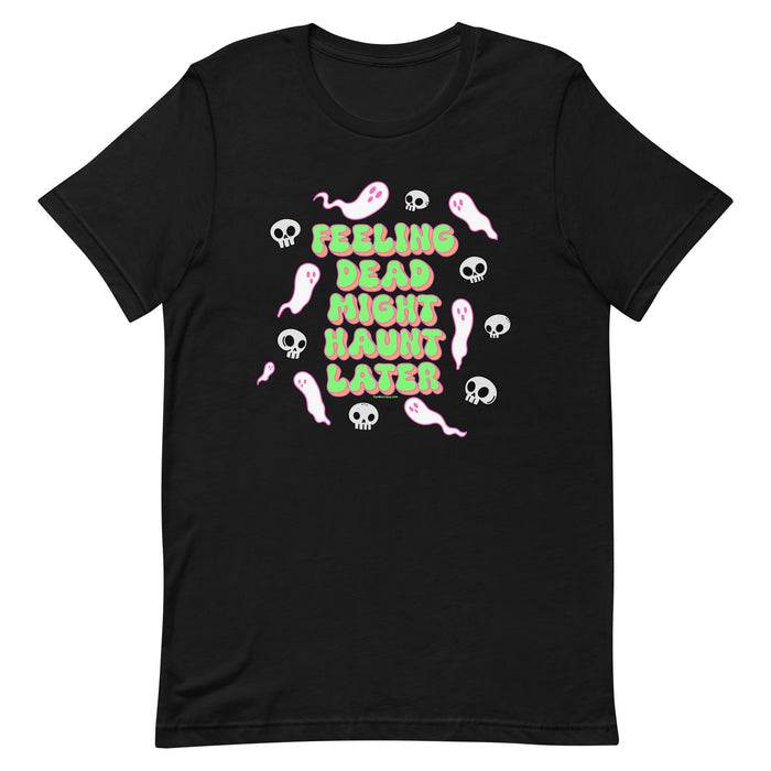 Feeling Dead, Might Haunt Later T-Shirt