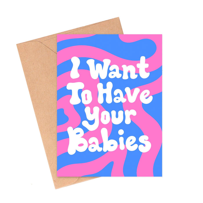 I Want to Have Your Babies Card