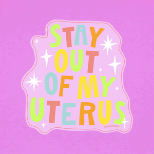 Stay Out Of My Uterus Clear Vinyl Sticker